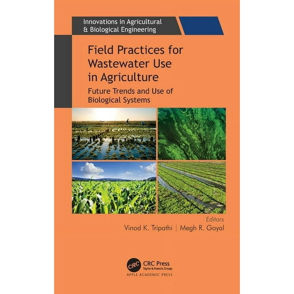 Innovations in Agricultural & Biological Field Practices for Wastewater Use in Agriculture: Future Trends and Use of Biological Systems, (Hardcover)
