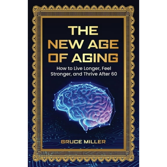 The New Age of Aging: How to Live Longer, Feel Stronger, and Thrive After 60, (Paperback)