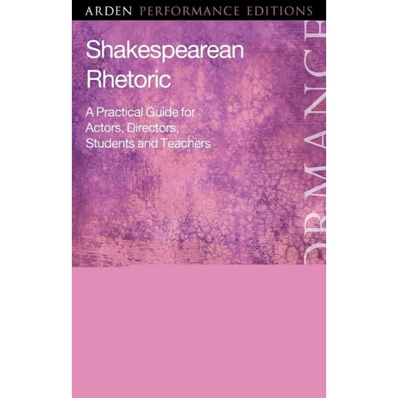 Arden Performance Companions Shakespearean Rhetoric: A Practical Guide for Actors, Directors, Students and Teachers, (Paperback)
