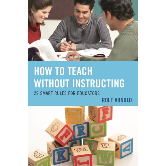 How to Teach Without Instructing: 29 Smart Rules for Educators, (Hardcover)