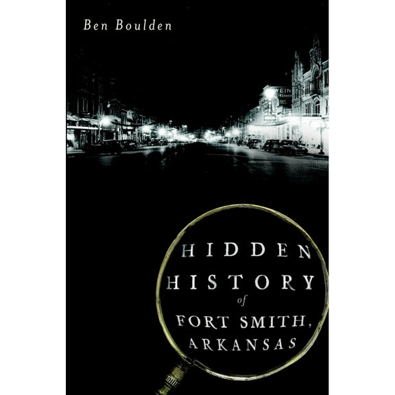 Pre-Owned Hidden History of Fort Smith, Arkansas (Paperback) 1609494504 9781609494506