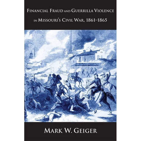 Yale Economic and Financial History Financial Fraud and Guerrilla Violence in Missouri's Civil War, 1861-1865, (Hardcover)