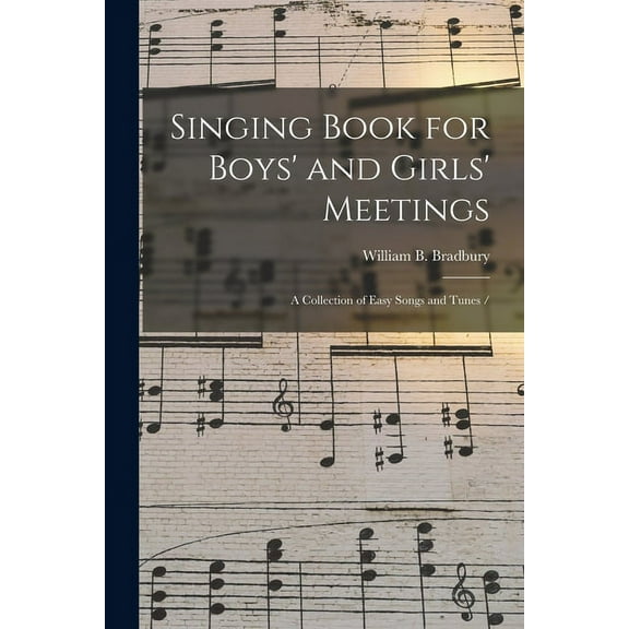 Singing Book for Boys and Girls Meetings: a Collection of Easy Songs and Tunes / Paperback 1015357695 9781015357693 Bradbury, William B William Batchel