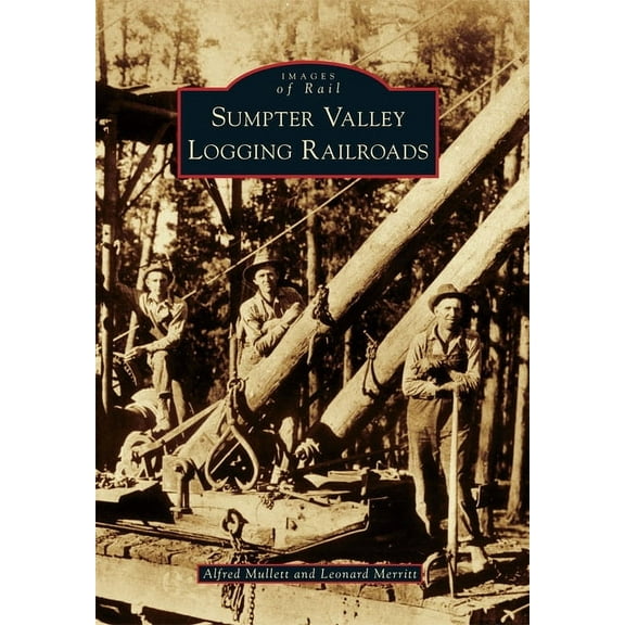 Images of Rail Sumpter Valley Logging Railroads, (Paperback)