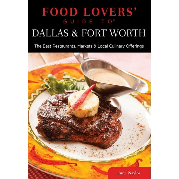 Food Lovers' Series: Food Lovers' Guide to® Dallas & Fort Worth : The Best Restaurants, Markets & Local Culinary Offerings (Edition 1) (Paperback)