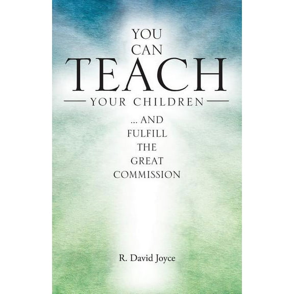 You Can Teach Your Children: .... and fulfill the Great Commission (Paperback)