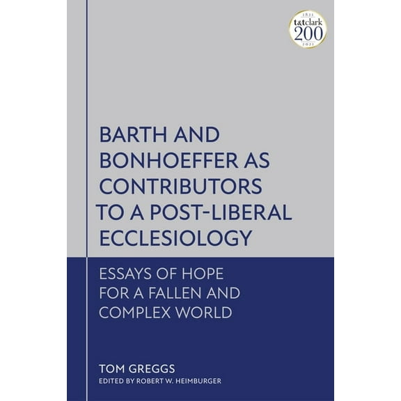 Barth and Bonhoeffer as Contributors to a Post-Liberal Ecclesiology: Essays of Hope for a Fallen and Complex World, (Hardcover)