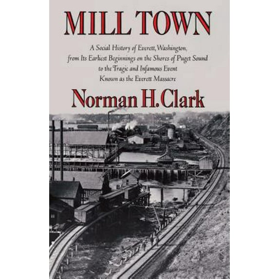 Pre-Owned Mill Town: A Social History of Everett, Washington, from Its Earliest Beginnings on the Shores of Puget Sound to the Tragic and Infamous Event Known a (Paperback) 029595079X 9780295950792