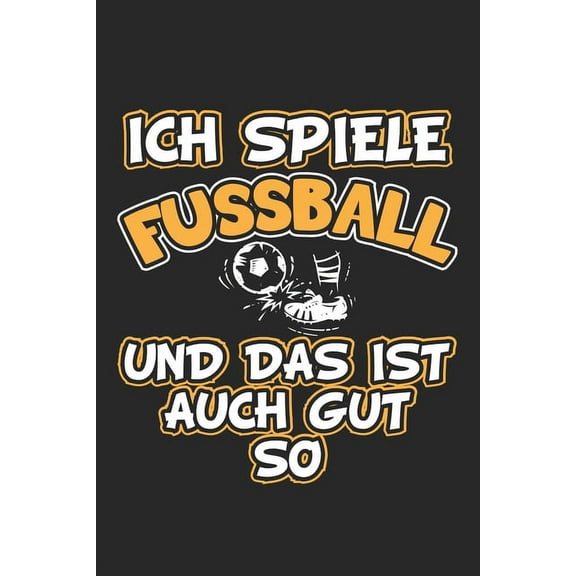 Ich spiele Fussball und das ist auch gut so : Monatsplaner, Termin-Kalender - Geschenk-Idee für Fussball Fans - A5 - 120 Seiten (Paperback)