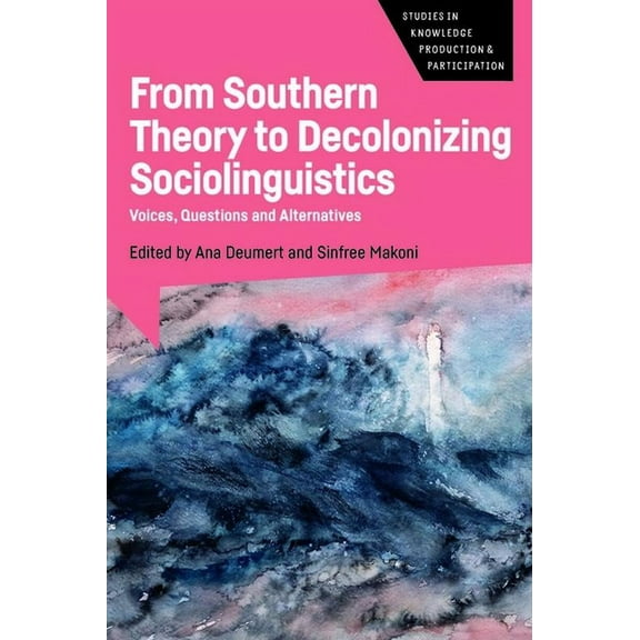Studies in Knowledge Production and Part From Southern Theory to Decolonizing Sociolinguistics: Voices, Questions and Alternatives, Book 5, (Paperback)