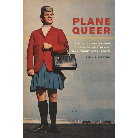 Plane Queer : Labor, Sexuality, and AIDS in the History of Male Flight Attendants (Edition 1) (Paperback)