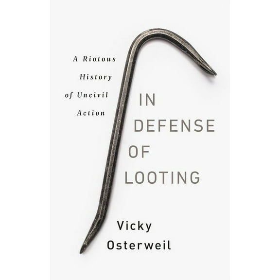 In Defense of Looting: A Riotous History of Uncivil Action, (Hardcover)