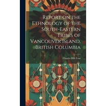 Report on the Ethnology of the South-eastern Tribes of Vancouver Island, British Columbia (Hardcover)