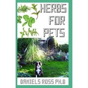 DANIELS ROSS PH D Herbs for Pets: Comprehensive Guide on Natural and Herbal Remedies For Pets Owner for Healthy living of Your Pets (Paperback)