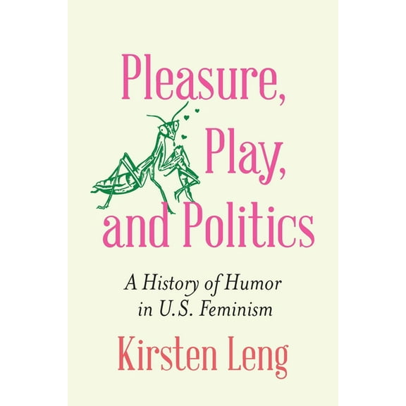 Expanding Frontiers: Interdisciplinary A Pleasure, Play, and Politics: A History of Humor in U.S. Feminism, (Paperback)