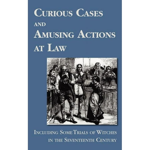 Curious Cases and Amusing Actions at Law Including Some Trials of Witches in the Seventeenth Century (Hardcover)