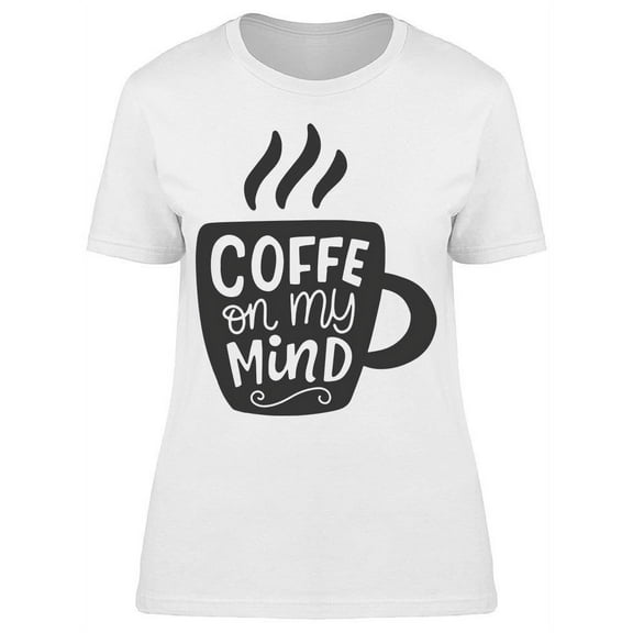 Coffee On My Mind Quote T-Shirt Women -Image by Shutterstock, Female 3X-Large
