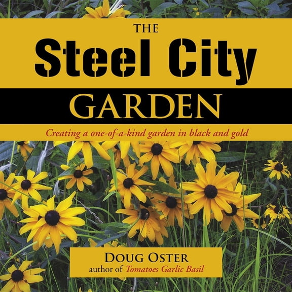 Pre-Owned The Steel City Garden: Creating a One-Of-A-Kind Garden in Black and Gold (Hardcover) 0985562234 9780985562236