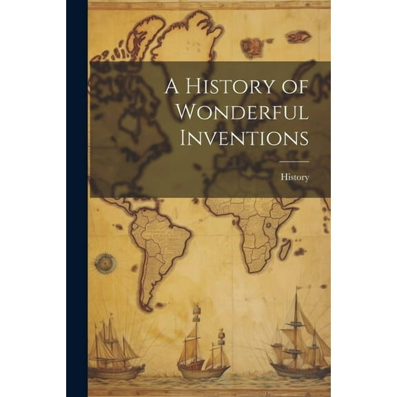 A History of Wonderful Inventions (Paperback)