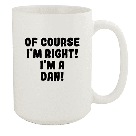 

Of Course I m Right! I m A Dan! - Ceramic 15oz White Mug White