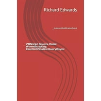 VBScript Source Code: WbemScripting ExecNotificationQueryAsync: __InstanceModificationEvent (Paperback)