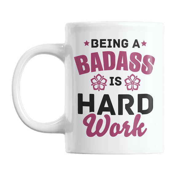 Being a Badass Is Hard Work, Hard Working Person Quotes Coffee & Tea Gift Mug (11oz)