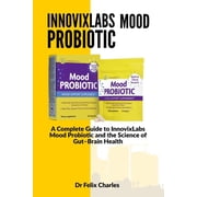 InnovixLabs mood probiotic: A Complete Guide to InnovixLabs Mood Probiotic and the Science of Gut-Brain Health, (Paperback)