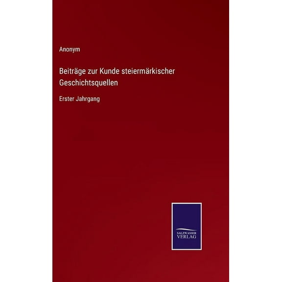 Beitrge zur Kunde steiermrkischer Geschichtsquellen: Erster Jahrgang German Edition Hardcover 3752596171 9783752596175 Anonym