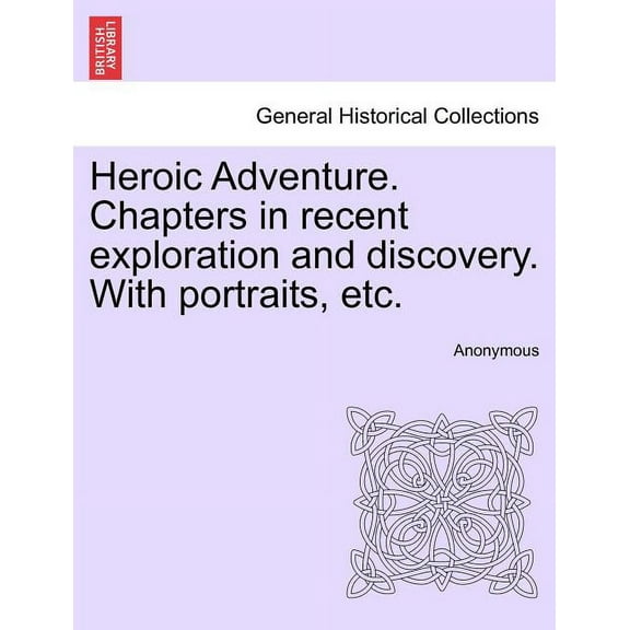 Heroic Adventure. Chapters in Recent Exploration and Discovery. with Portraits, Etc. Third Edition (Paperback)