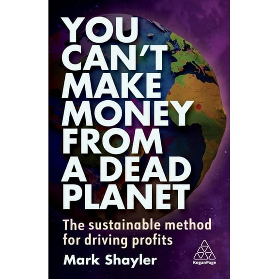 You Can't Make Money from a Dead Planet: The Sustainable Method for Driving Profits, (Hardcover)