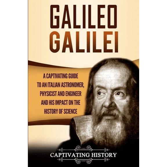 Galileo Galilei: A Captivating Guide to an Italian Astronomer, Physicist, and Engineer and His Impact on the History of , (Paperback)
