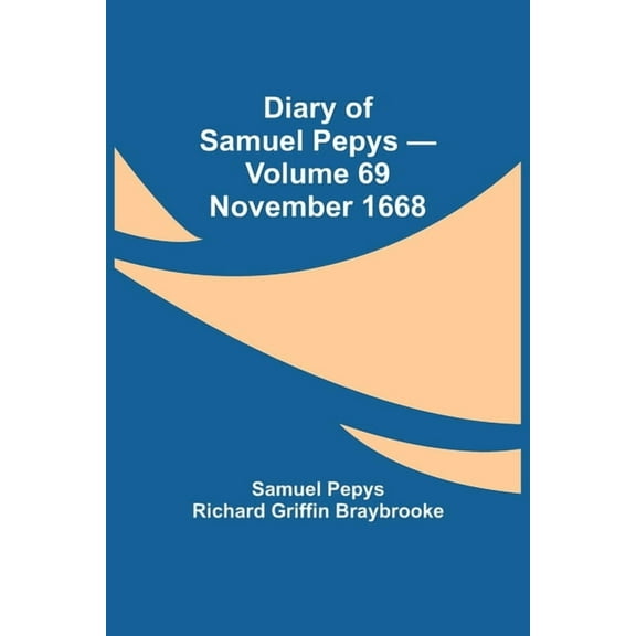 Diary Of Samuel Pepys - Volume 69: November 1668, (Paperback)