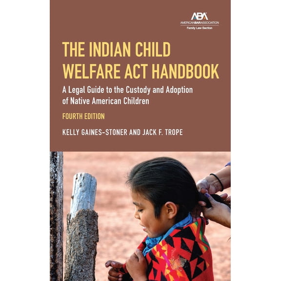 The Indian Child Welfare ACT Handbook: A Legal Guide to the Custody and Adoption of Native American Children, Fourth Edi, (Paperback)