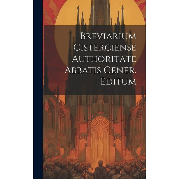 Breviarium Cisterciense Authoritate Abbatis Gener. Editum (Hardcover)