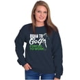 thumbnail image 4 of Born to Golf Forced to Work Golfing Sweatshirt for Men or Women Brisco Brands X, 4 of 6