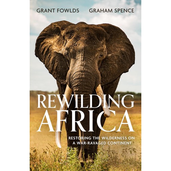 Rewilding Africa: Restoring the Wilderness on a War-Ravaged Continent, (Paperback)