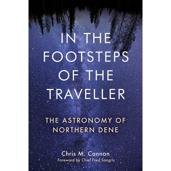 In the Footsteps of the Traveller: The Astronomy of Northern Dene, (Paperback)