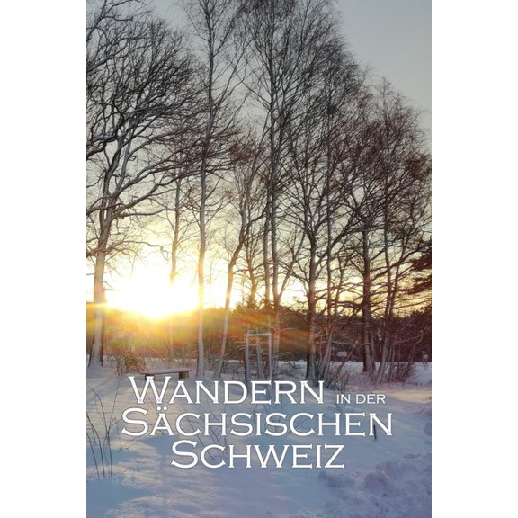 Wandern in der SÃ¤chsischen Schweiz: Eine Urlaubserinnerung an die SÃ¤chsische Schweiz, (Paperback)