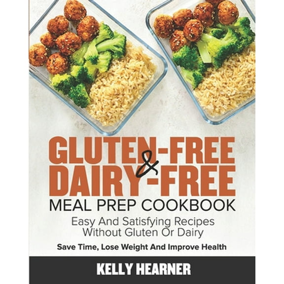 Pre-Owned Gluten-Free & Dairy-Free Meal Prep Cookbook: Easy and Satisfying Recipes without Gluten or Dairy Save Time, Lose Weight and Improve Health 30-Day Meal (Paperback) 1678750654 9781678750657