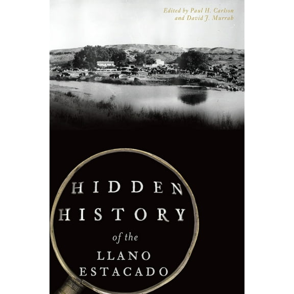 Hidden History of the Llano Estacado (Paperback) by Paul H Carlson, David J Murrah