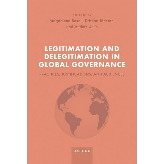 Legitimation and Delegitimation in Global Governance: Practices, Justifications, and Audiences, (Hardcover)