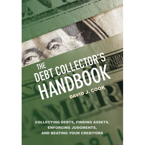 The Debt Collector's Handbook: Collecting Debts, Finding Assets, Enforcing Judgments, and Beating Your Creditors, (Paperback)