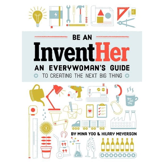 Be an Inventher: An Everywoman's Guide to Creating the Next Big Thing (Paperback)