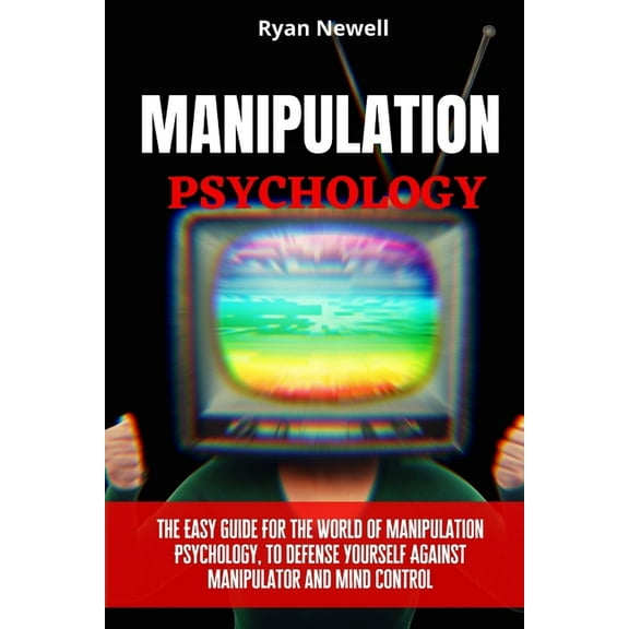 Manipulation Psychology: The Easy Guide For The World of Manipulation Psychology, To Defense Yourself Against Manipulato, (Paperback)