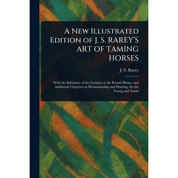 A New Illustrated Edition of J. S. RAREY'S ART OF TAMING HORSES, (Paperback)