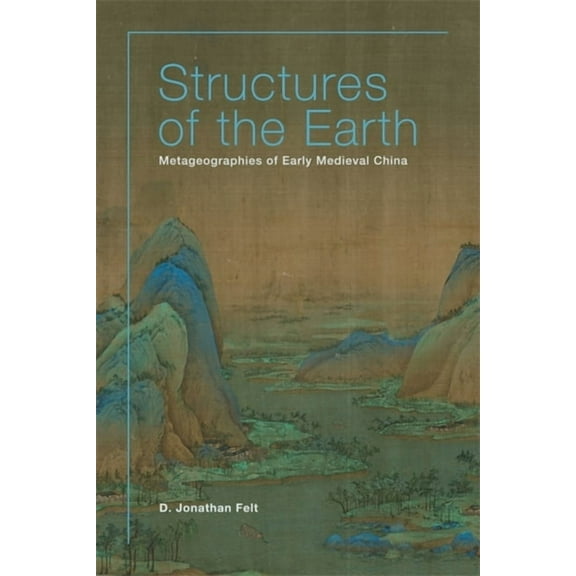 Harvard-Yenching Institute Monograph: Structures of the Earth: Metageographies of Early Medieval China (Hardcover)