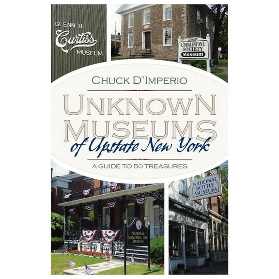 Unknown Museums of Upstate New York : A Guide to 50 Treasures - Paperback