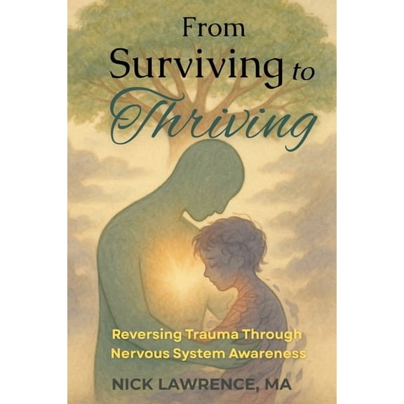 From Surviving to Thriving: Reversing Trauma Through Nervous System Awareness, (Paperback)