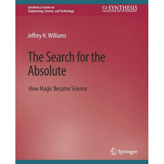 Synthesis Lectures on Engineering, Scien The Search for the Absolute: How Magic Became Science, (Paperback)