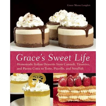 Grace's Sweet Life : Homemade Italian Desserts from Cannoli, Tiramisu, and Panna Cotta to Torte, Pizzelle and (Best Panna Cotta Recipe)